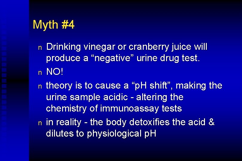 Myth #4 n n Drinking vinegar or cranberry juice will produce a “negative” urine