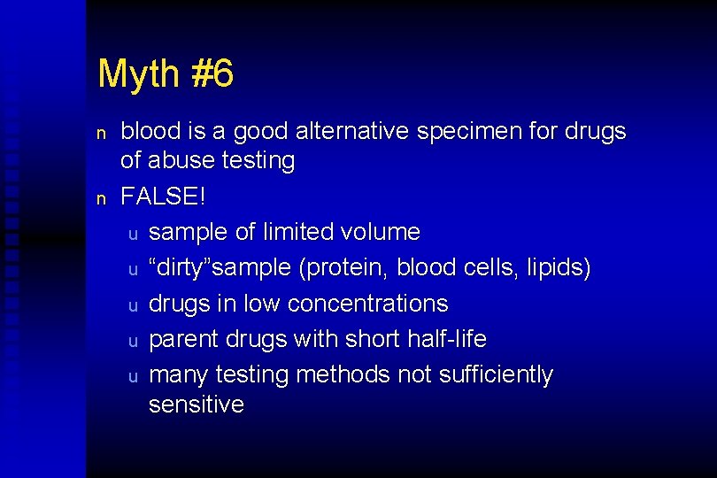 Myth #6 n n blood is a good alternative specimen for drugs of abuse