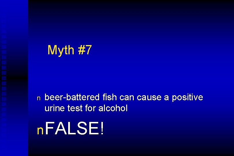 Myth #7 n beer-battered fish can cause a positive urine test for alcohol n