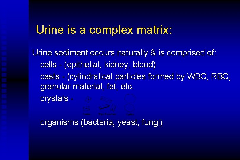 Urine is a complex matrix: Urine sediment occurs naturally & is comprised of: cells