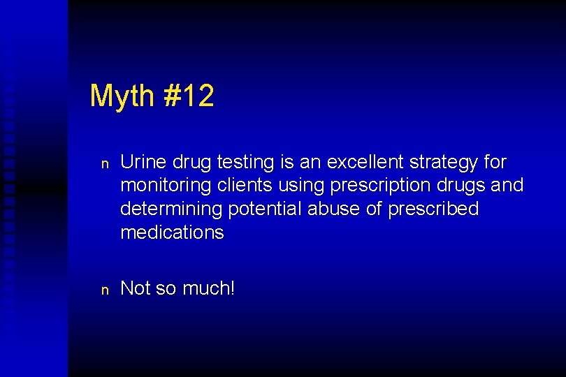 Myth #12 n Urine drug testing is an excellent strategy for monitoring clients using