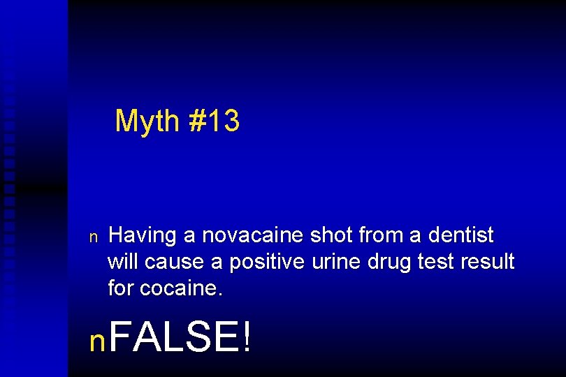 Myth #13 n Having a novacaine shot from a dentist will cause a positive