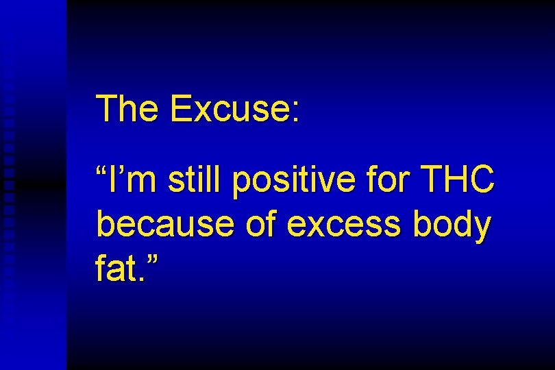 The Excuse: “I’m still positive for THC because of excess body fat. ” 