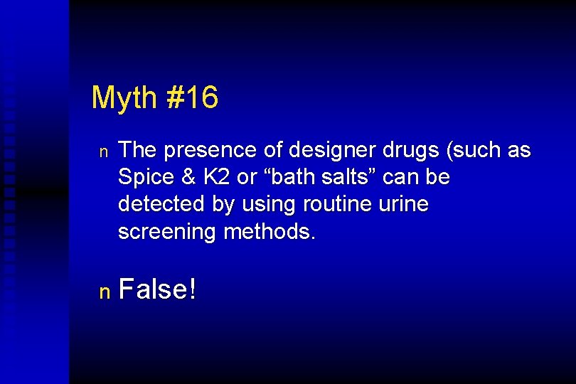 Myth #16 n The presence of designer drugs (such as Spice & K 2