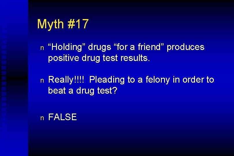 Myth #17 n “Holding” drugs “for a friend” produces positive drug test results. n