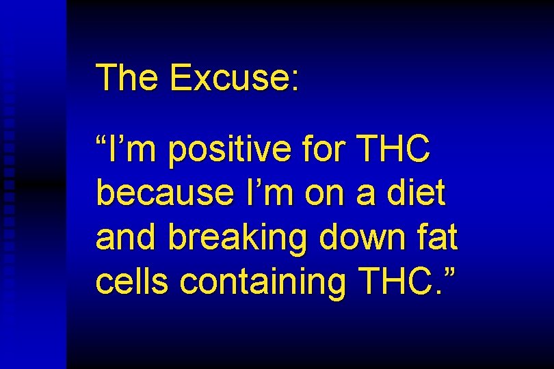 The Excuse: “I’m positive for THC because I’m on a diet and breaking down