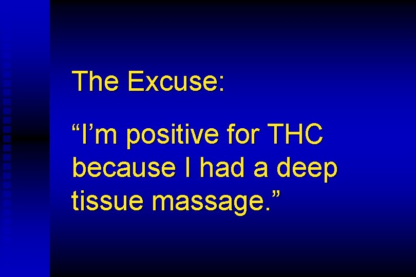 The Excuse: “I’m positive for THC because I had a deep tissue massage. ”