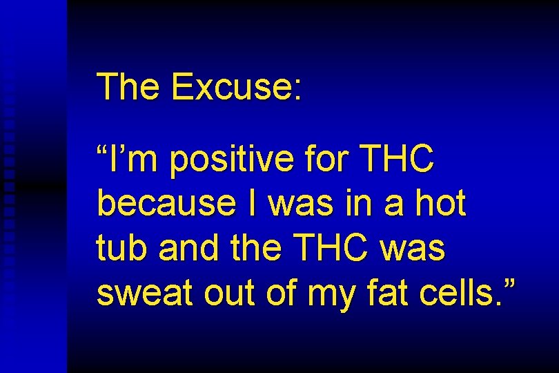 The Excuse: “I’m positive for THC because I was in a hot tub and