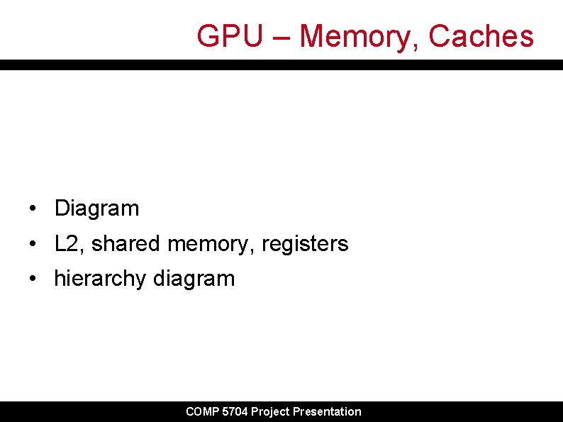 GPU – Memory, Caches • Diagram • L 2, shared memory, registers • hierarchy GPU – Memory, Caches • Diagram • L 2, shared memory, registers • hierarchy