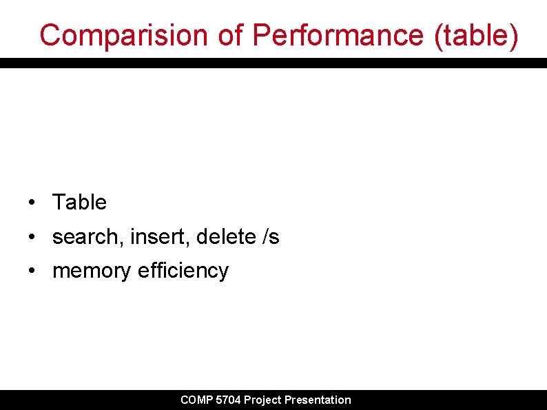 Comparision of Performance (table) • Table • search, insert, delete /s • memory efficiency Comparision of Performance (table) • Table • search, insert, delete /s • memory efficiency