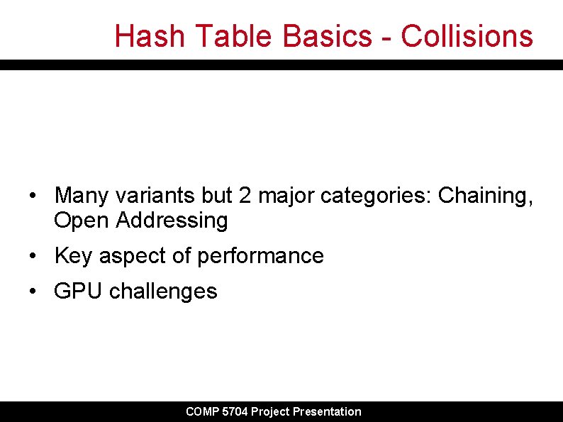 Hash Table Basics - Collisions • Many variants but 2 major categories: Chaining, Open Hash Table Basics - Collisions • Many variants but 2 major categories: Chaining, Open