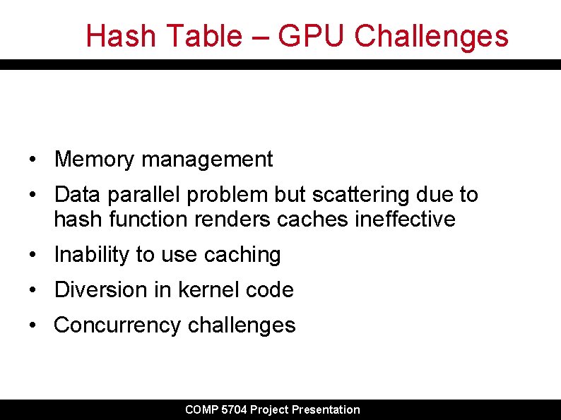 Hash Table – GPU Challenges • Memory management • Data parallel problem but scattering Hash Table – GPU Challenges • Memory management • Data parallel problem but scattering