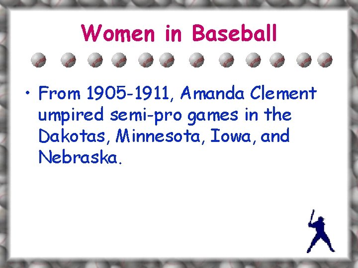 Women in Baseball • From 1905 -1911, Amanda Clement umpired semi-pro games in the