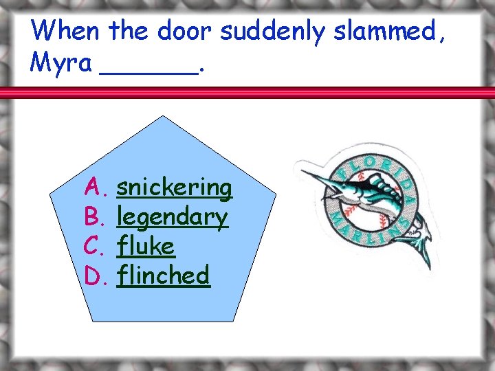 When the door suddenly slammed, Myra ______. A. B. C. D. snickering legendary fluke