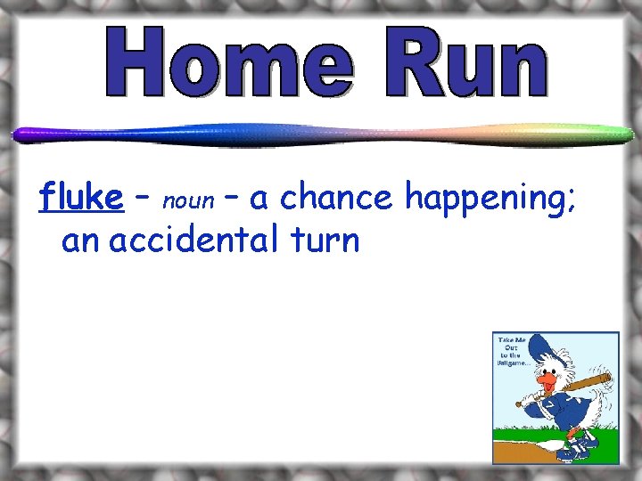 fluke – noun – a chance happening; an accidental turn 