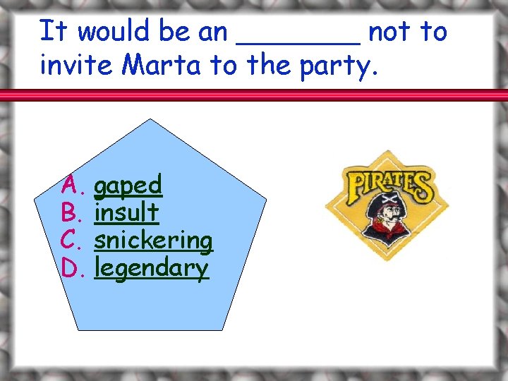 It would be an _______ not to invite Marta to the party. A. B.