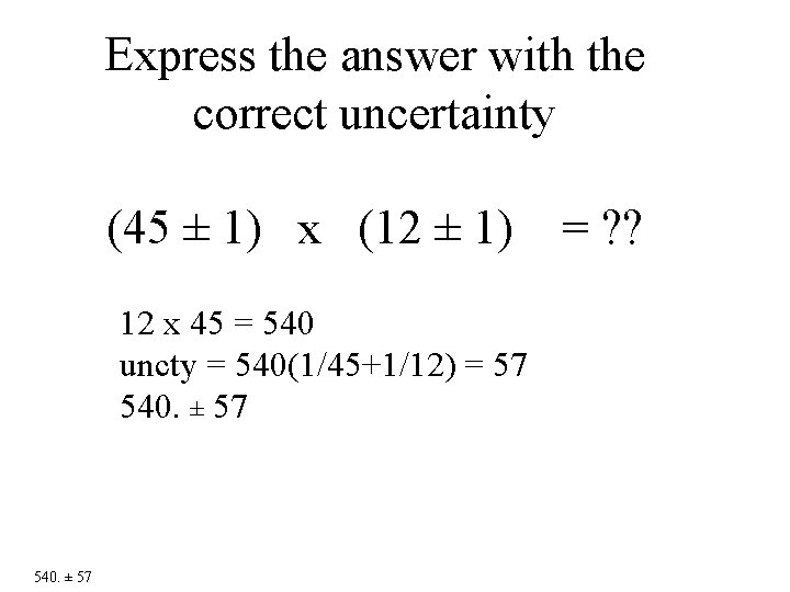 Express the answer with the correct uncertainty (45 ± 1) x (12 ± 1)