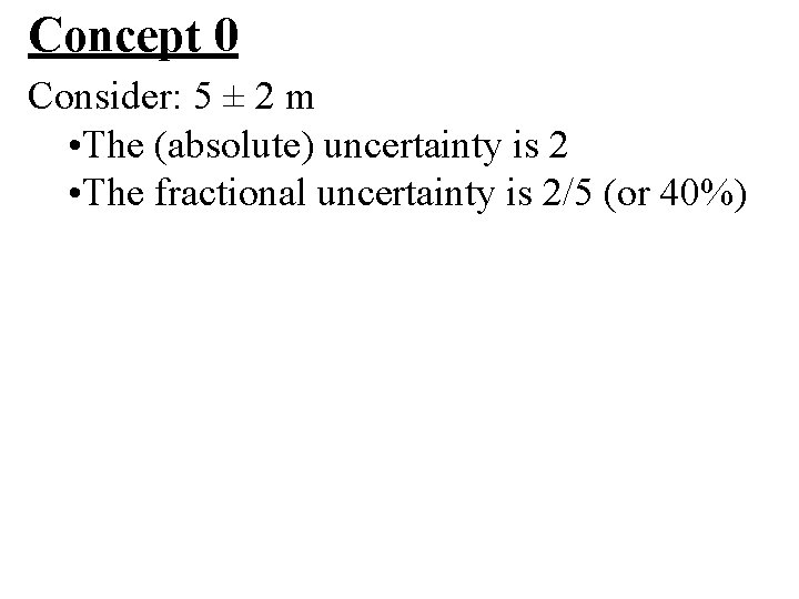 Concept 0 Consider: 5 ± 2 m • The (absolute) uncertainty is 2 •