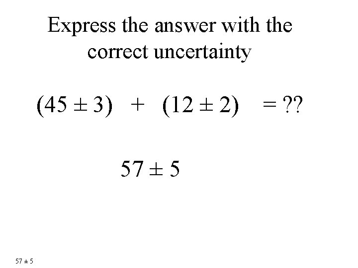 Express the answer with the correct uncertainty (45 ± 3) + (12 ± 2)