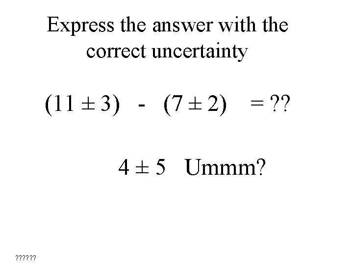 Express the answer with the correct uncertainty (11 ± 3) - (7 ± 2)