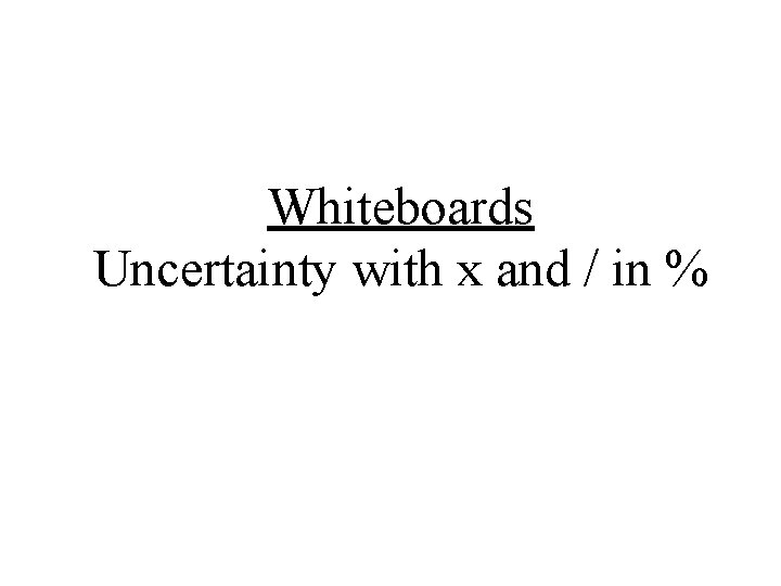 Whiteboards Uncertainty with x and / in % 