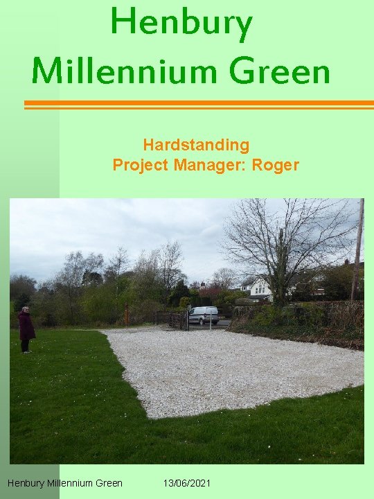 Henbury Millennium Green Hardstanding Project Manager: Roger Henbury Millennium Green 13/06/2021 