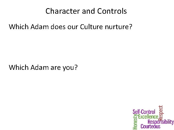 Character and Controls Which Adam does our Culture nurture? Which Adam are you? 