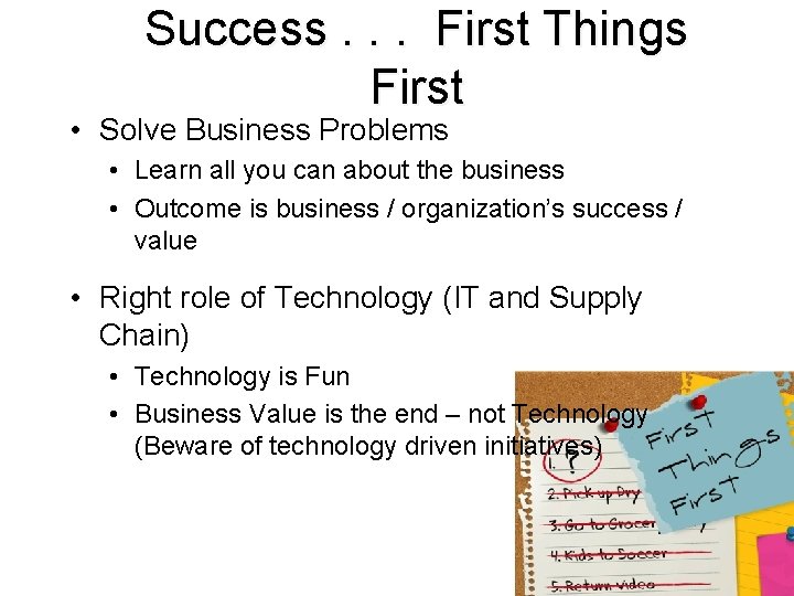 Success. . . First Things First • Solve Business Problems • Learn all you