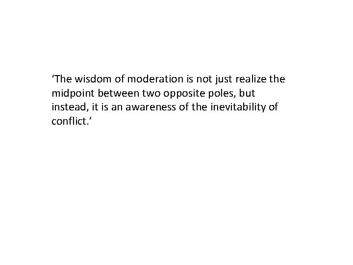 ‘The wisdom of moderation is not just realize the midpoint between two opposite poles,