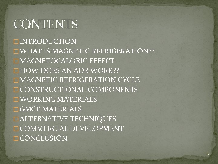 CONTENTS � INTRODUCTION � WHAT IS MAGNETIC REFRIGERATION? ? � MAGNETOCALORIC EFFECT � HOW