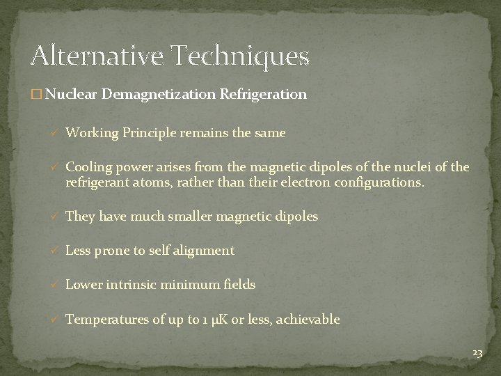 Alternative Techniques � Nuclear Demagnetization Refrigeration ü Working Principle remains the same ü Cooling