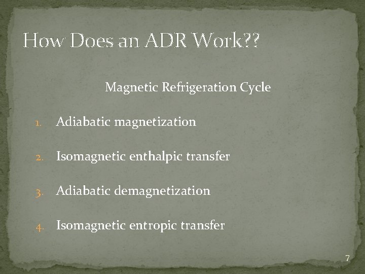 How Does an ADR Work? ? Magnetic Refrigeration Cycle 1. Adiabatic magnetization 2. Isomagnetic