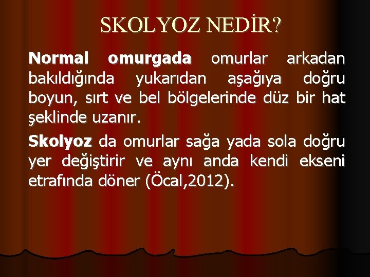 SKOLYOZ NEDİR? Normal omurgada omurlar arkadan bakıldığında yukarıdan aşağıya doğru boyun, sırt ve bel