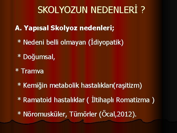 SKOLYOZUN NEDENLERİ ? A. Yapısal Skolyoz nedenleri; * Nedeni belli olmayan (İdiyopatik) * Doğumsal,