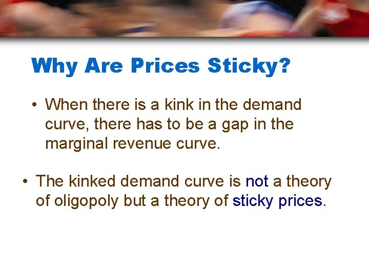 Why Are Prices Sticky? • When there is a kink in the demand curve,