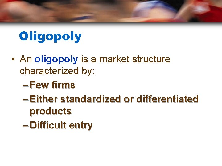 Oligopoly • An oligopoly is a market structure characterized by: – Few firms –