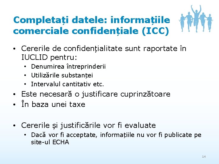 Completați datele: informațiile comerciale confidențiale (ICC) • Cererile de confidențialitate sunt raportate în IUCLID