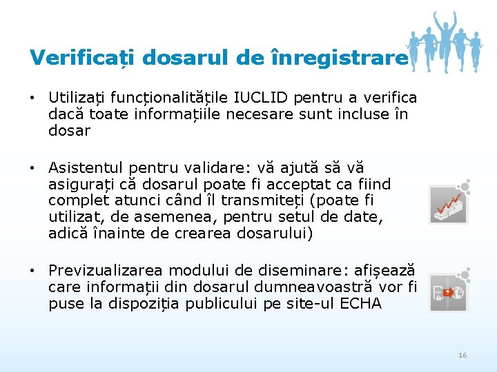 Verificați dosarul de înregistrare • Utilizați funcționalitățile IUCLID pentru a verifica dacă toate informațiile