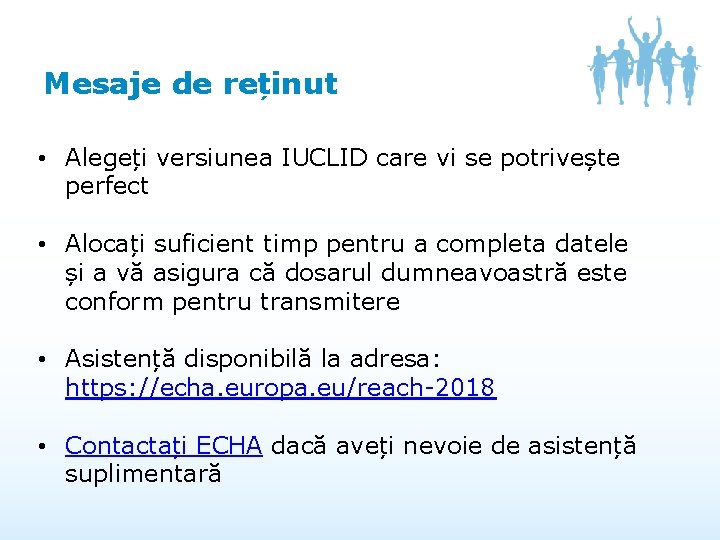 Mesaje de reținut • Alegeți versiunea IUCLID care vi se potrivește perfect • Alocați