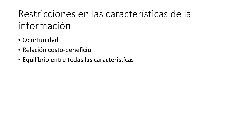 Restricciones en las características de la información • Oportunidad • Relación costo-beneficio • Equilibrio