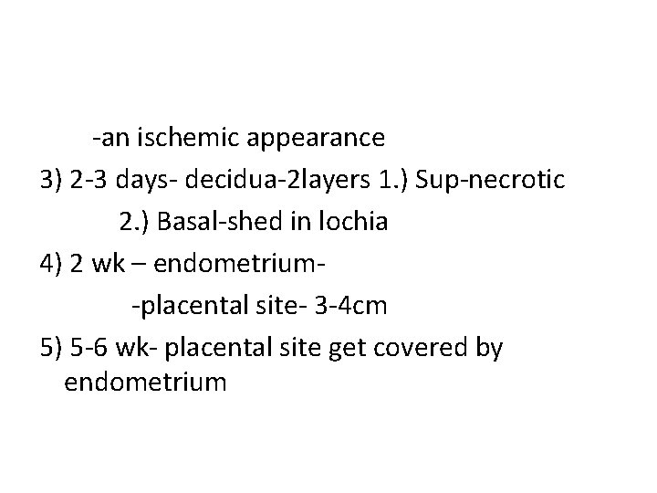 -an ischemic appearance 3) 2 -3 days- decidua-2 layers 1. ) Sup-necrotic 2. )