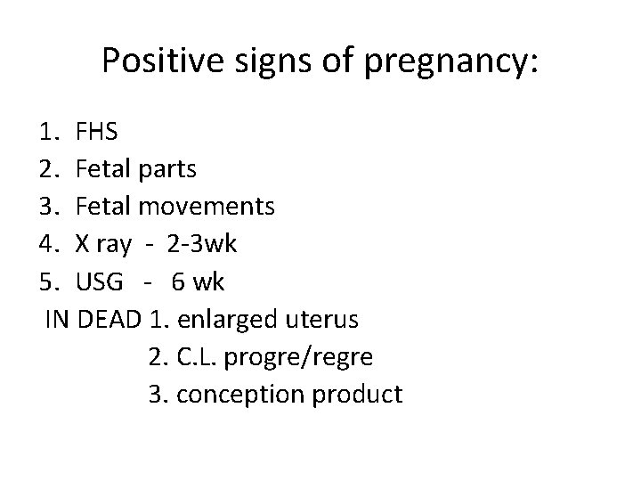 Positive signs of pregnancy: 1. FHS 2. Fetal parts 3. Fetal movements 4. X