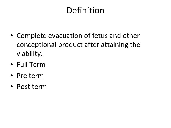Definition • Complete evacuation of fetus and other conceptional product after attaining the viability.