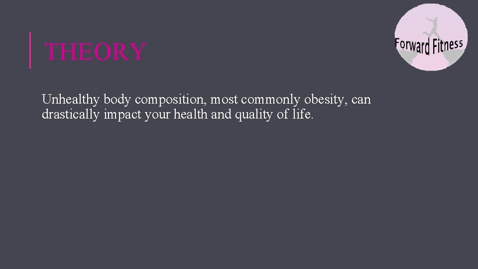 THEORY Unhealthy body composition, most commonly obesity, can drastically impact your health and quality