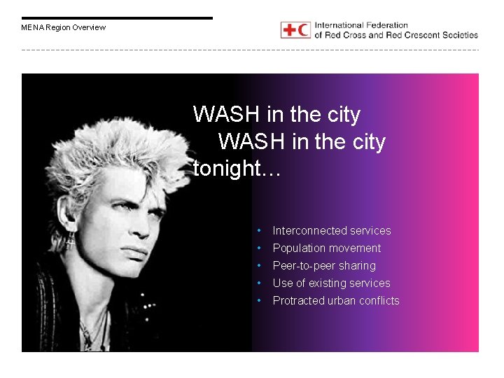 MENA Region Overview WASH in the city tonight… • Interconnected services • Population movement