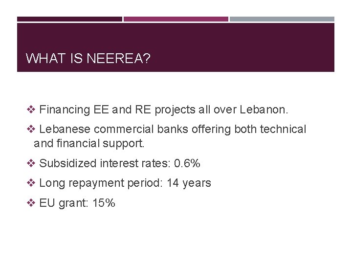 WHAT IS NEEREA? v Financing EE and RE projects all over Lebanon. v Lebanese