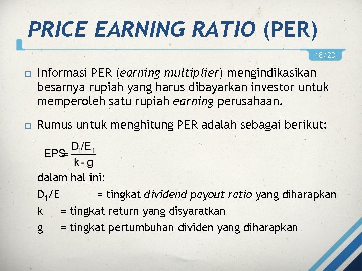 PRICE EARNING RATIO (PER) 18/23 Informasi PER (earning multiplier) mengindikasikan besarnya rupiah yang harus