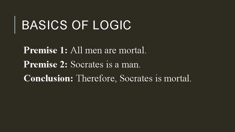 BASICS OF LOGIC Premise 1: All men are mortal. Premise 2: Socrates is a