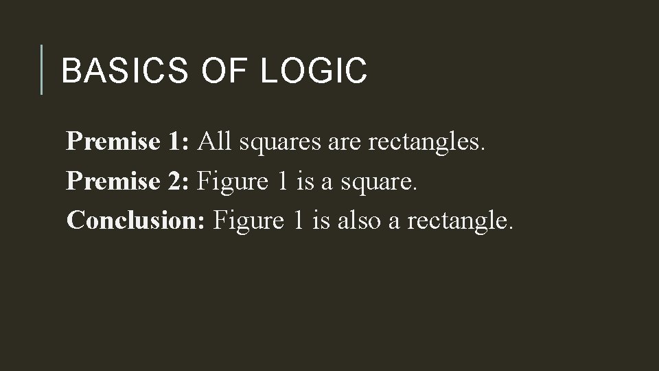BASICS OF LOGIC Premise 1: All squares are rectangles. Premise 2: Figure 1 is