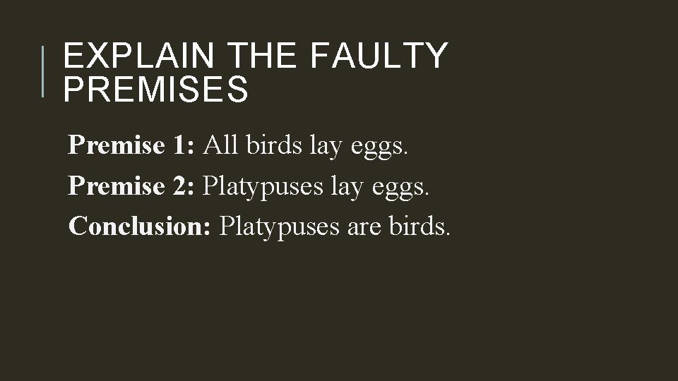 EXPLAIN THE FAULTY PREMISES Premise 1: All birds lay eggs. Premise 2: Platypuses lay